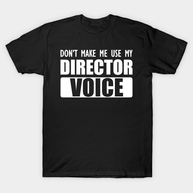 Director - Don't make me use my director voice b T-Shirt by KC Happy Shop